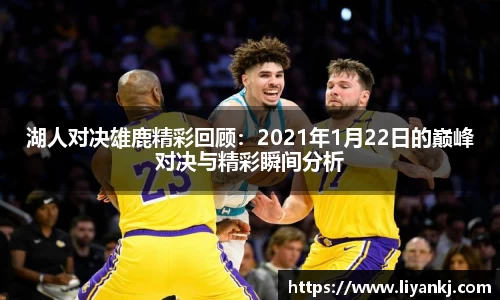 湖人对决雄鹿精彩回顾：2021年1月22日的巅峰对决与精彩瞬间分析